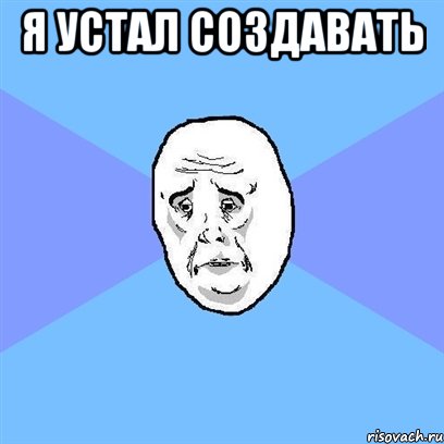 я устал создавать , Мем Okay face