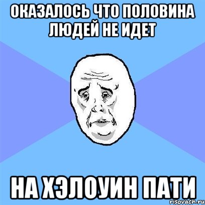 оказалось что половина людей не идет на хэлоуин пати, Мем Okay face