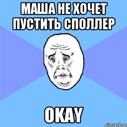 маша не хочет пустить споллер okay, Мем Okay face