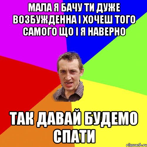 мала я бачу ти дуже возбужденна і хочеш того самого що і я наверно так давай будемо спати, Мем Чоткий паца