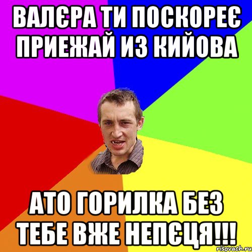 валєра ти поскореє приежай из кийова ато горилка без тебе вже непєця!!!, Мем Чоткий паца