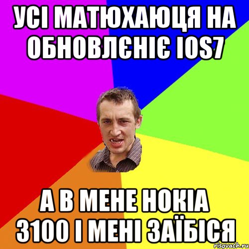 усі матюхаюця на обновлєніє ios7 а в мене нокіа 3100 і мені заїбіся, Мем Чоткий паца