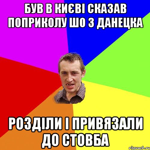 був в києві сказав поприколу шо з данецка розділи і привязали до стовба