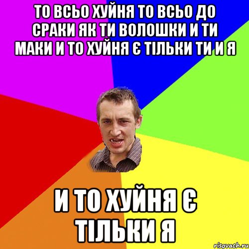 то всьо хуйня то всьо до сраки як ти волошки и ти маки и то хуйня є тільки ти и я и то хуйня є тільки я, Мем Чоткий паца