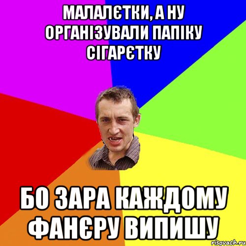 малалєтки, а ну організували папіку сігарєтку бо зара каждому фанєру випишу, Мем Чоткий паца