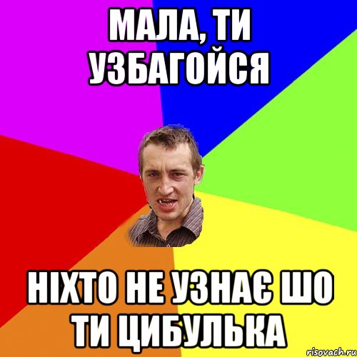 мала, ти узбагойся ніхто не узнає шо ти цибулька, Мем Чоткий паца