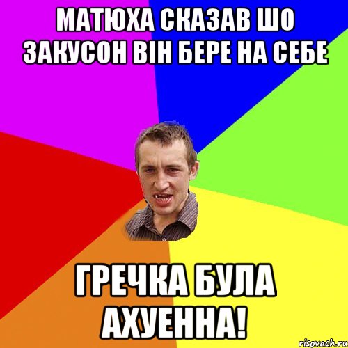 матюха сказав шо закусон він бере на себе гречка була ахуенна!, Мем Чоткий паца