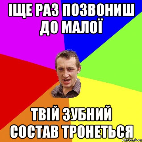 іще раз позвониш до малої твій зубний состав тронеться, Мем Чоткий паца