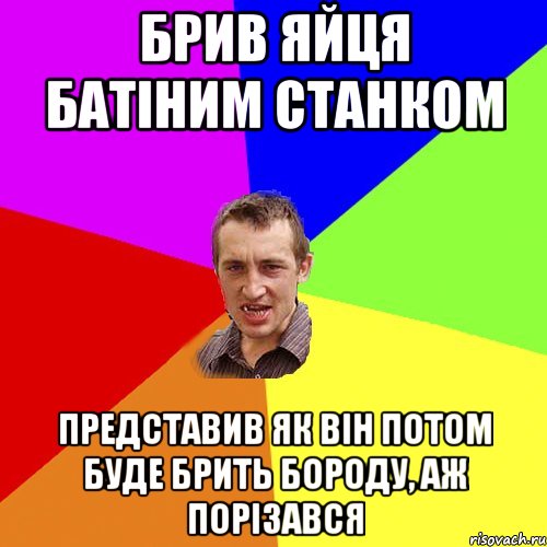 брив яйця батіним станком представив як він потом буде брить бороду, аж порізався, Мем Чоткий паца