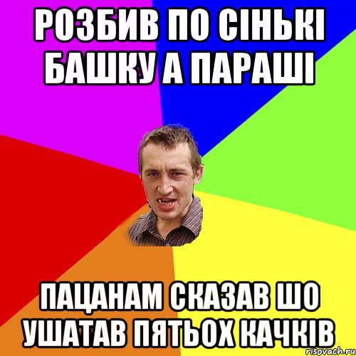 розбив по сiнькi башку а парашi пацанам сказав шо ушатав пятьох качкiв, Мем Чоткий паца