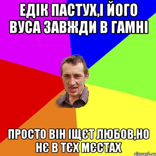 едік пастух,і його вуса завжди в гамні просто він іщєт любов,но нє в тєх мєстах, Мем Чоткий паца