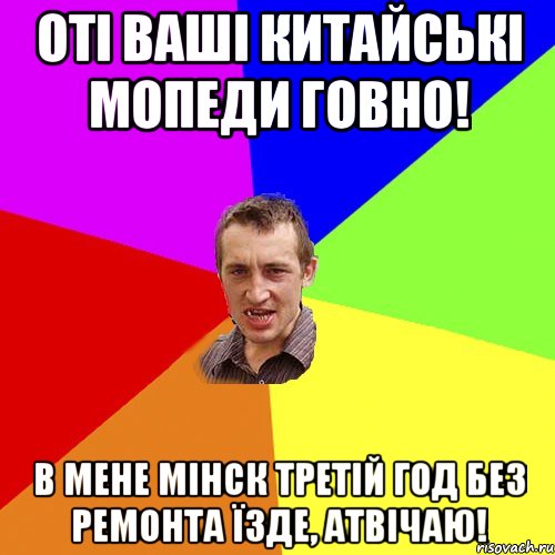 оті ваші китайські мопеди говно! в мене мінск третій год без ремонта їзде, атвічаю!, Мем Чоткий паца