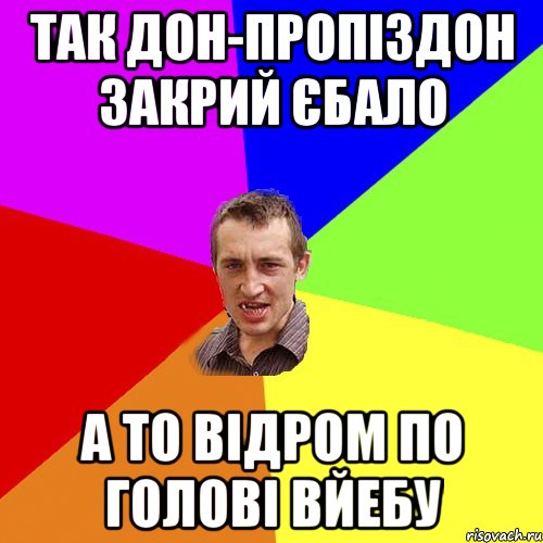 так дон-пропіздон закрий єбало а то відром по голові вйебу, Мем Чоткий паца