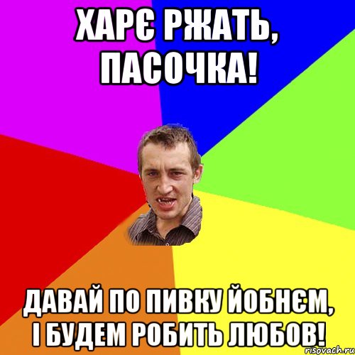 харє ржать, пасочка! давай по пивку йобнєм, і будем робить любов!, Мем Чоткий паца