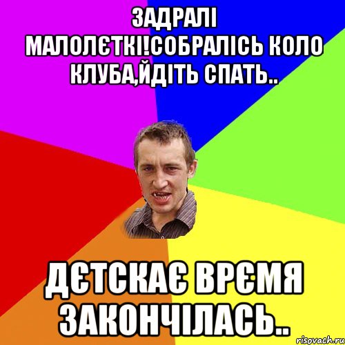 задралі малолєткі!собралісь коло клуба,йдіть спать.. дєтскає врємя закончілась.., Мем Чоткий паца