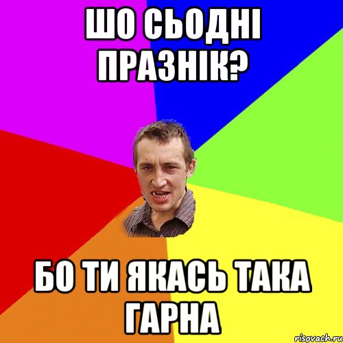 шо сьодні празнік? бо ти якась така гарна, Мем Чоткий паца