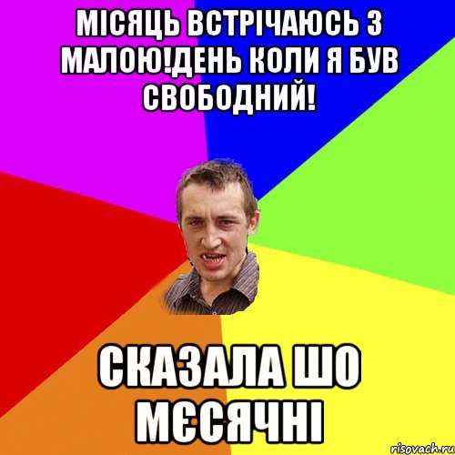 місяць встрічаюсь з малою!день коли я був свободний! сказала шо мєсячні, Мем Чоткий паца