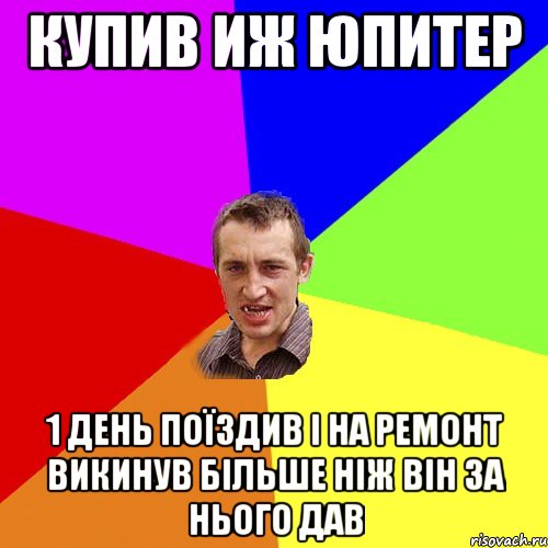 купив иж юпитер 1 день поїздив і на ремонт викинув більше ніж він за нього дав, Мем Чоткий паца