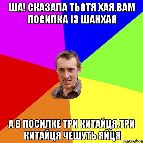 ша! сказала тьотя хая.вам посилка із шанхая а в посилке три китайця.три китайця чешуть яйця, Мем Чоткий паца