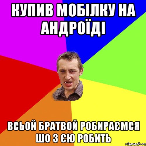 купив мобілку на андроїді всьой братвой робираємся шо з єю робить, Мем Чоткий паца