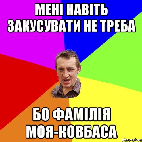 мені навіть закусувати не треба бо фамілія моя-ковбаса, Мем Чоткий паца