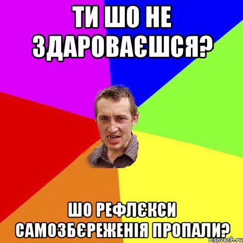 ти шо не здароваєшся? шо рефлєкси самозбєреженія пропали?, Мем Чоткий паца