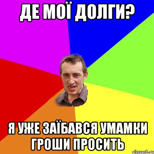 де мої долги? я уже заїбався умамки гроши просить, Мем Чоткий паца