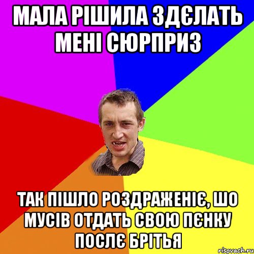 мала рішила здєлать мені сюрприз так пішло роздраженіє, шо мусів отдать свою пєнку послє брітья, Мем Чоткий паца