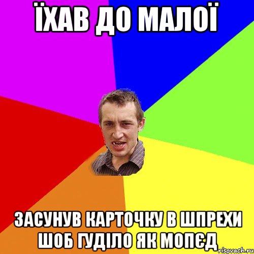 їхав до малої засунув карточку в шпрехи шоб гуділо як мопєд, Мем Чоткий паца