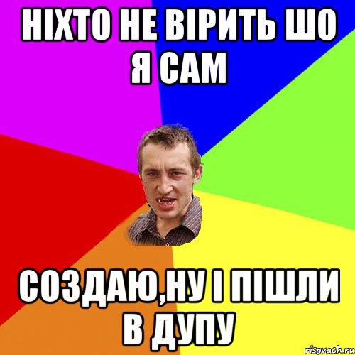 ніхто не вірить шо я сам создаю,ну і пішли в дупу, Мем Чоткий паца