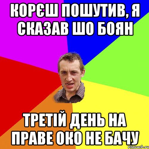 корєш пошутив, я сказав шо боян третій день на праве око не бачу, Мем Чоткий паца