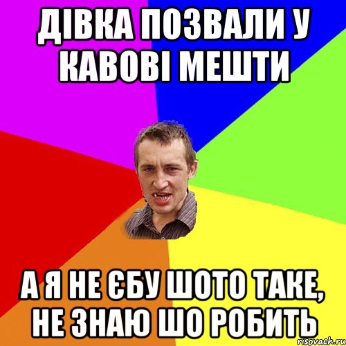 дівка позвали у кавові мешти а я не єбу шото таке, не знаю шо робить, Мем Чоткий паца