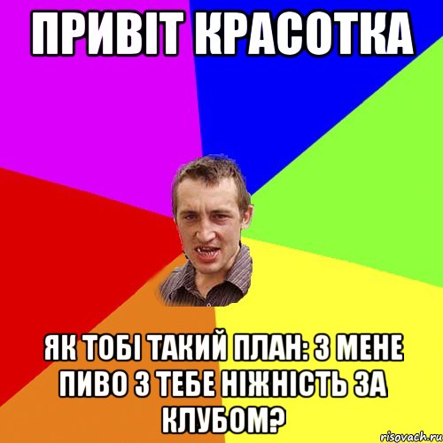 привіт красотка як тобі такий план: з мене пиво з тебе ніжність за клубом?, Мем Чоткий паца