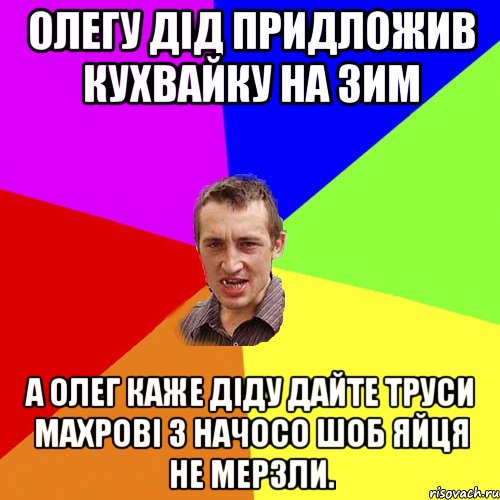 олегу дід придложив кухвайку на зим а олег каже діду дайте труси махрові з начосо шоб яйця не мерзли., Мем Чоткий паца