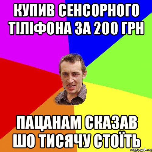 купив сенсорного тіліфона за 200 грн пацанам сказав шо тисячу стоїть, Мем Чоткий паца