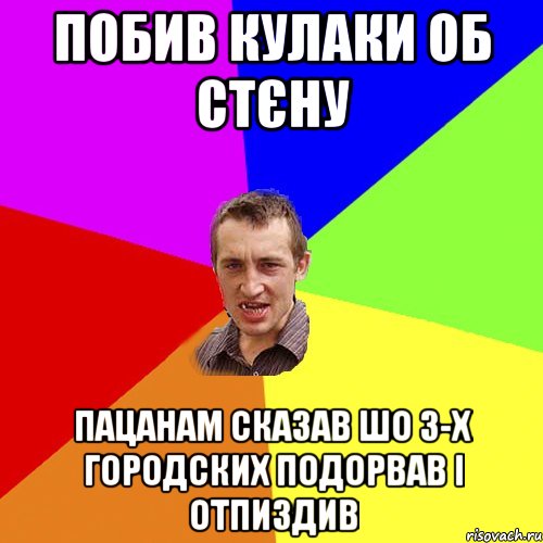 побив кулаки об стєну пацанам сказав шо 3-х городских подорвав і отпиздив, Мем Чоткий паца