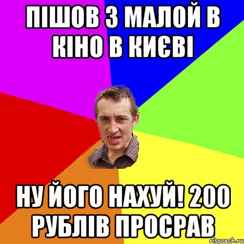 пішов з малой в кіно в києві ну його нахуй! 200 рублів просрав, Мем Чоткий паца