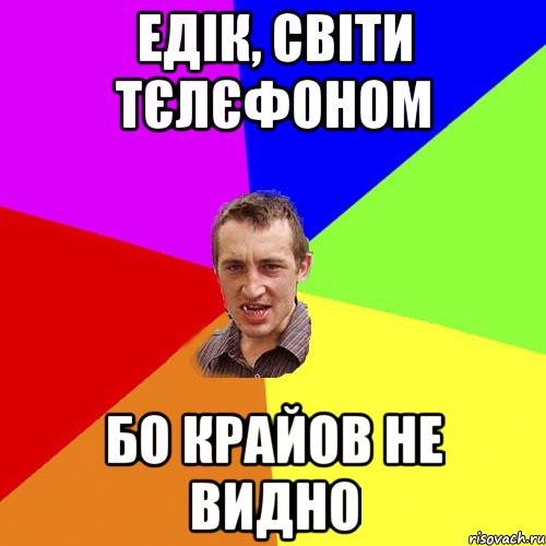 едік, світи тєлєфоном бо крайов не видно, Мем Чоткий паца