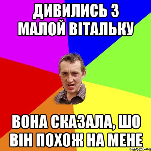 дивились з малой вітальку вона сказала, шо він похож на мене, Мем Чоткий паца