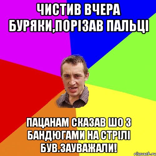 чистив вчера буряки,порізав пальці пацанам сказав шо з бандюгами на стрілі був.зауважали!, Мем Чоткий паца