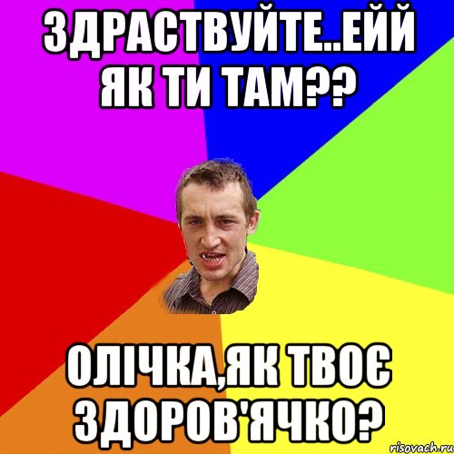 здраствуйте..ейй як ти там?? олічка,як твоє здоров'ячко?, Мем Чоткий паца