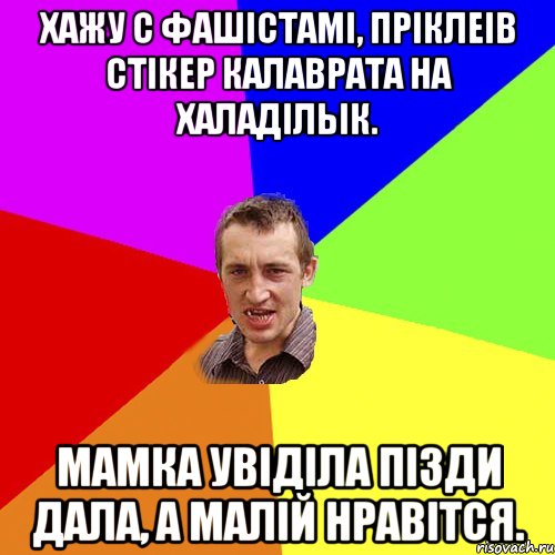 хажу с фашістамі, пріклеів стікер калаврата на халадільік. мамка увіділа пізди дала, а малій нравітся., Мем Чоткий паца