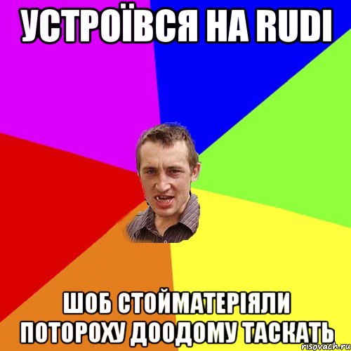 устроївся на rudi шоб стойматеріяли потороху доодому таскать, Мем Чоткий паца