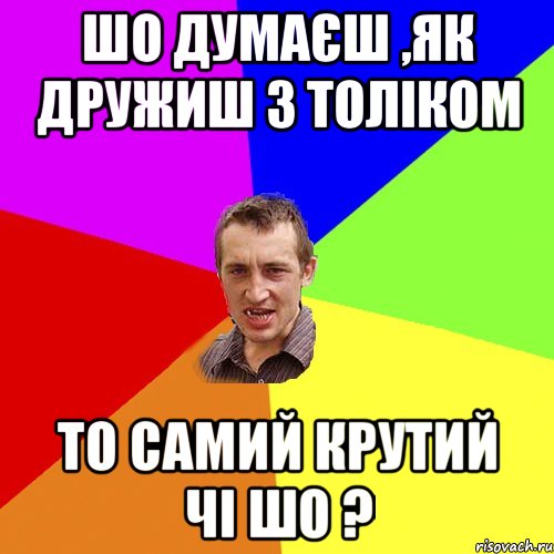 шо думаєш ,як дружиш з толіком то самий крутий чі шо ?, Мем Чоткий паца