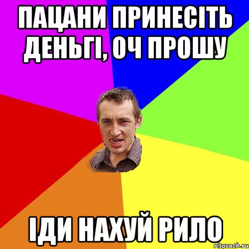 пацани принесіть деньгі, оч прошу іди нахуй рило, Мем Чоткий паца