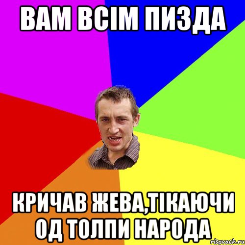 вам всім пизда кричав жева,тікаючи од толпи народа, Мем Чоткий паца