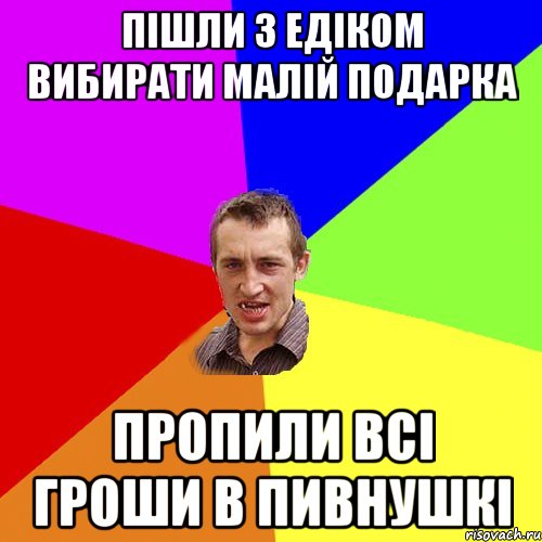 пішли з едіком вибирати малій подарка пропили всі гроши в пивнушкі, Мем Чоткий паца