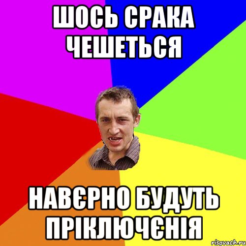 шось срака чешеться навєрно будуть пріключєнія, Мем Чоткий паца