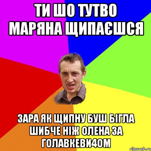 ти шо тутво маряна щипаєшся зара як щипну буш бігла шибче ніж олена за голавкеви4ом, Мем Чоткий паца