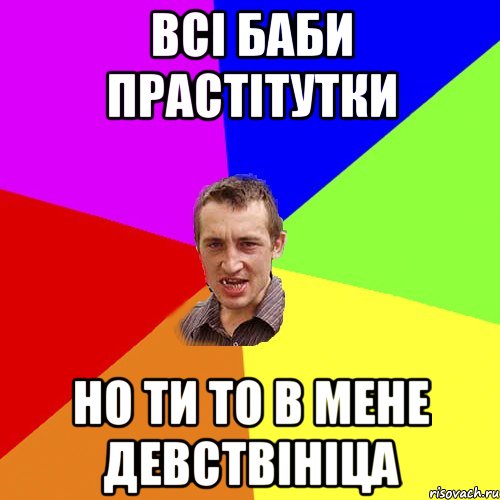 всі баби прастітутки но ти то в мене девствініца, Мем Чоткий паца